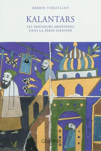 Kalantars : les seigneurs arméniens dans la Perse safavide