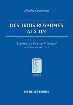 Des Trois Royaumes aux Jin : légitimation du pouvoir impérial en Chine au IIIe siècle