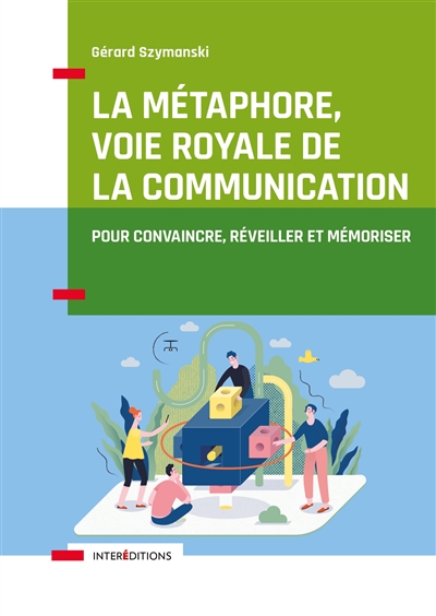La métaphore, voie royale de la communication : pour convaincre, réveiller et mémoriser - Gérard Szymanski