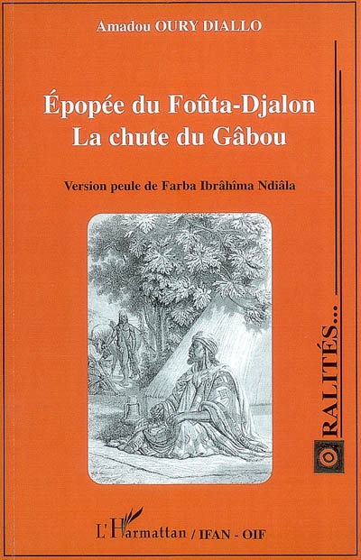 Epopée du Foûta-Djalon : la chute du Gâbou : version peule de Farba Ibrâhîma Ndiâla