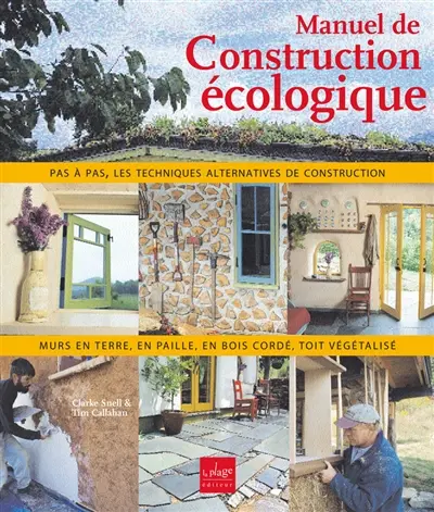 Manuel de construction écologique : murs en paille, en torchis, en bois cordé, toit végétalisé : pas à pas, les techniques alternatives de construction