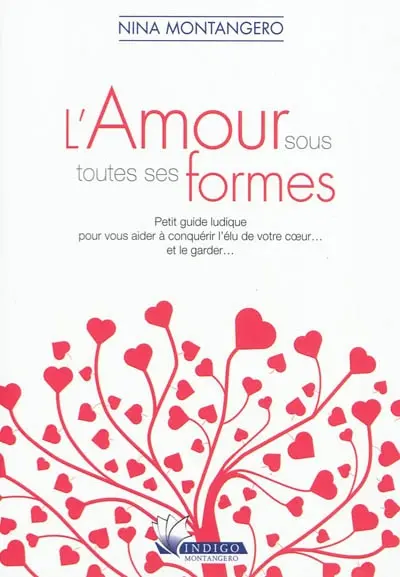 L'amour sous toutes ses formes : petit guide ludique pour vous aider à conquérir l'élu de votre coeur... et le garder...