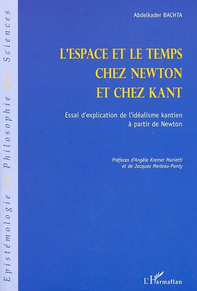 L'espace et le temps chez Newton et chez Kant : essai d'explication de l'idéalisme kantien à partir de Newton