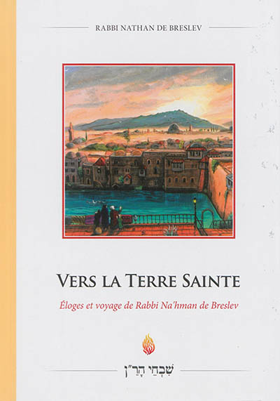 Vers la Terre Sainte : éloges et voyage de rabbi Na'hman de Breslev