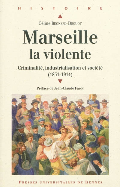 Marseille la violente : criminalité, industrialisation et société (1851-1914)