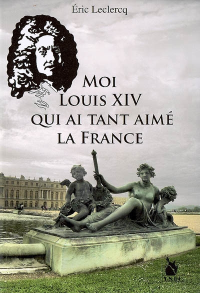 Moi Louis XIV qui ai tant aimé la France