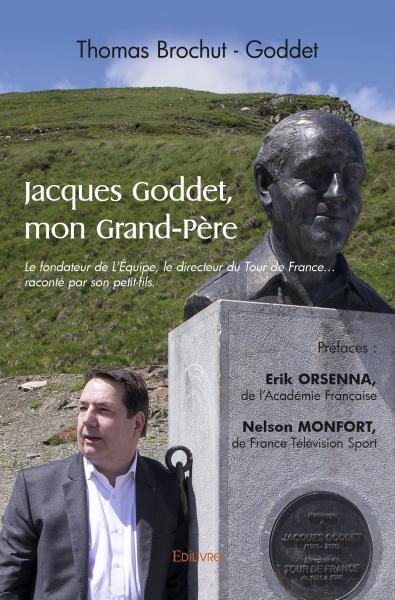 Jacques goddet, mon grand père : Le fondateur de L’Equipe, le directeur du Tour de France … raconté par son petit-fils.