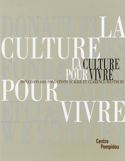 La culture pour vivre : donations des fondations Scaler et Clarence-Westbury : exposition, Centre Pompidou, Paris, 24 sept. - 30 déc. 2002