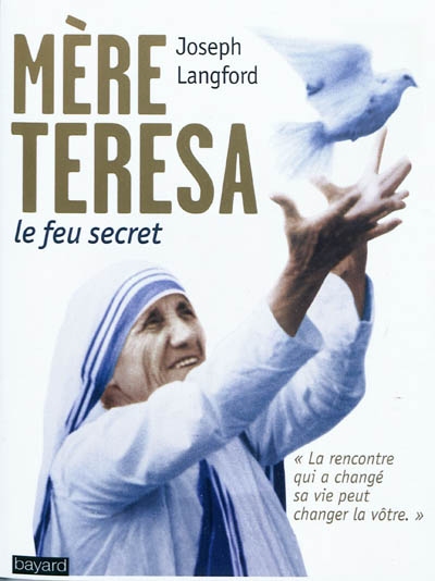 Mère Teresa, le feu secret : la rencontre qui a changé sa vie peut changer la vôtre