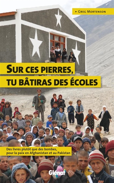 Sur ces pierres, tu bâtiras des écoles : des livres plutôt que des bombes, pour la paix en Afghanistan et au Pakistan