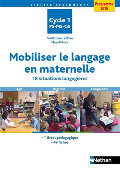 Mobiliser le langage en maternelle : 18 situations langagières PS-MS-GS, cycle 1 : agir, regarder, comprendre, programme 2015