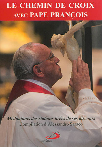 Le chemin de croix avec pape François : méditations des stations tirées de ses discours
