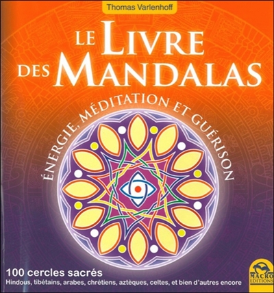 Le livre des mandalas : énergie, méditation et guérison : 100 cercles sacrés