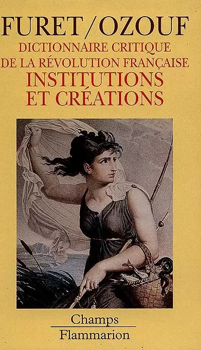 Dictionnaire critique de la Révolution française. Vol. 3. Institutions et créations