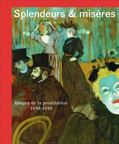 Splendeurs & misères : images de la prostitution, 1850-1910