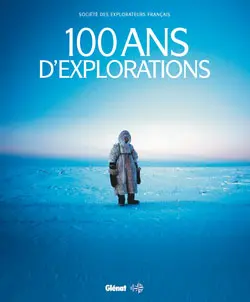 100 ans d'explorations : Société des explorateurs français