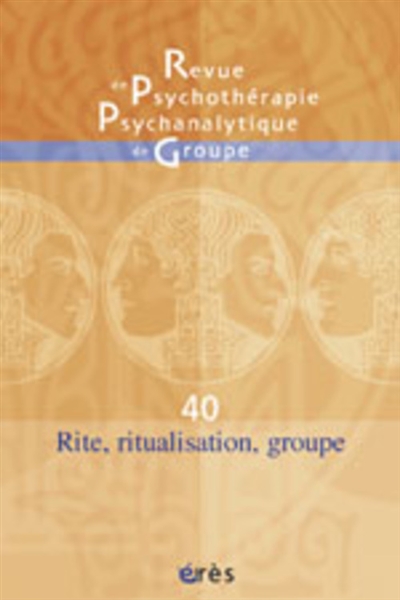 Revue de psychothérapie psychanalytique de groupe, n° 40. Rite, ritualisation, groupe
