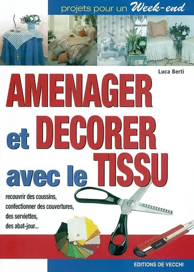 Aménager et décorer avec le tissu : recouvrir des coussins, confectionner des couvertures, des serviettes, des abat-jour...