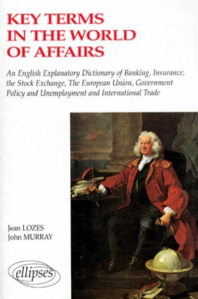 Keys terms in the world of affairs : an english-french explanatory dictionary of banking, insurance, the stock exchange, the European Union, government policy and unemployment and international trade