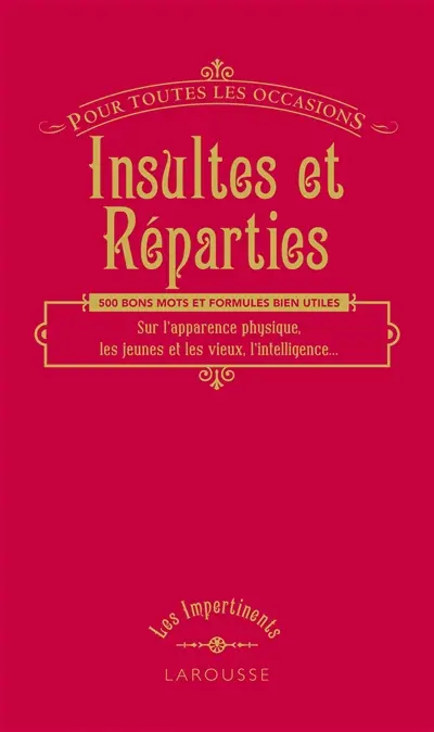 Insultes et réparties : pour toutes les occasions : 500 bons mots et formules bien utiles sur l'apparence physique, les jeunes et les vieux, l'intelligence...