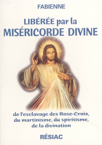 Libérée par la miséricorde divine : de l'esclavage des Rose-Croix, du martinisme, du spiritisme, de la divination