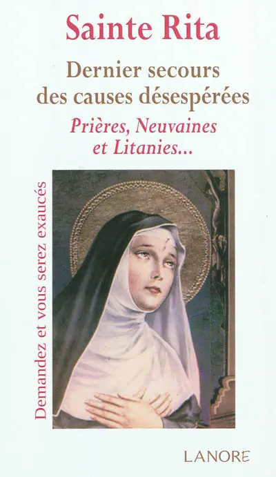 Sainte Rita : dernier secours des causes désespérées : prières, neuvaines et litanies...