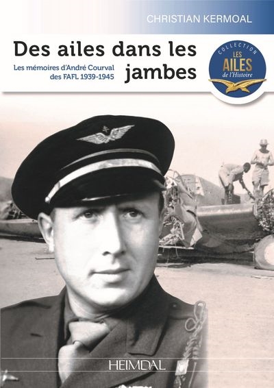 Des ailes dans les jambes : les mémoires de guerre d'André Courval du groupe Bretagne des Forces aériennes françaises libres (1939-1945), évadé de Carteret