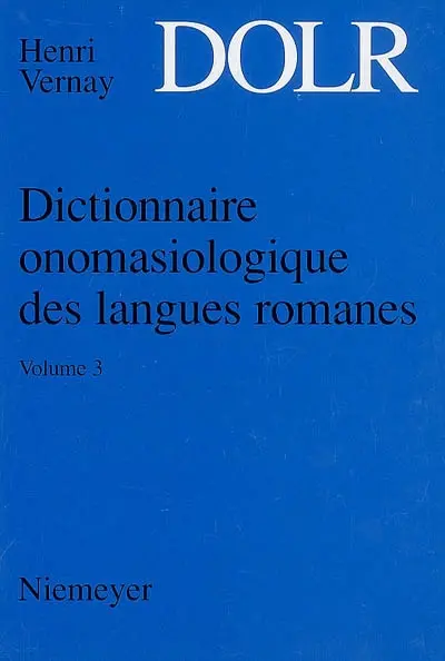 Dictionnaire onomasiologique des langues romanes : DOLR. Vol. 3. Adhésion-refus, vérité-contre-vérité, le domaine causal, états et changements d'états, organisation de l'espace