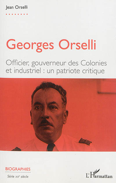 Georges Orselli : officier, gouverneur des colonies et industriel : un patriote critique