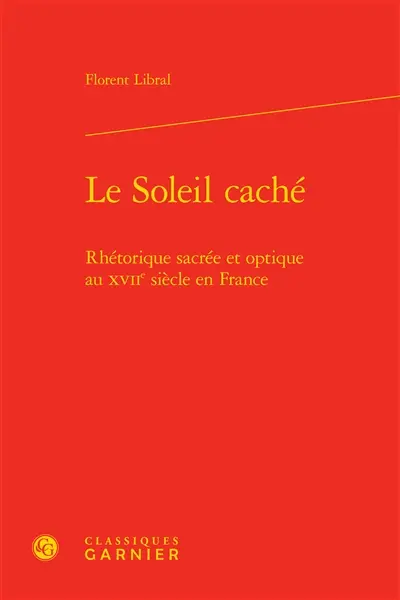 Le soleil caché : rhétorique sacrée et optique au XVIIe siècle en France