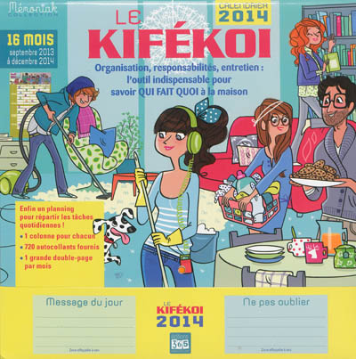 Le kifékoi : organisation, responsabilités, entretien, l'outil indispensable pour savoir qui fait quoi à la maison : calendrier, septembre 2013 à décembre 2014