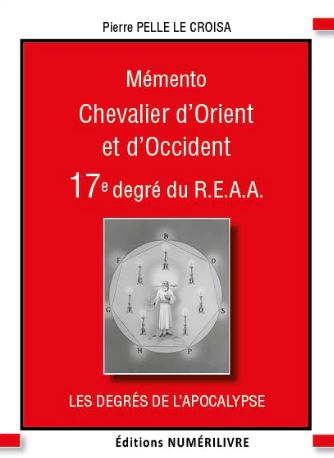 Mémento chevalier d'Orient et d'Occident : mémento 17e degré du REAA : les degrés de l'apocalypse