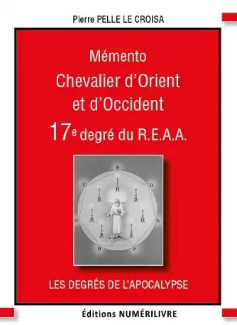Mémento chevalier d'Orient et d'Occident : mémento 17e degré du REAA : les degrés de l'apocalypse