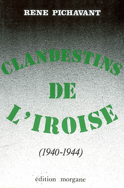 Clandestins de l'Iroise. Vol. 6. 1940-1944 : récits d'histoire