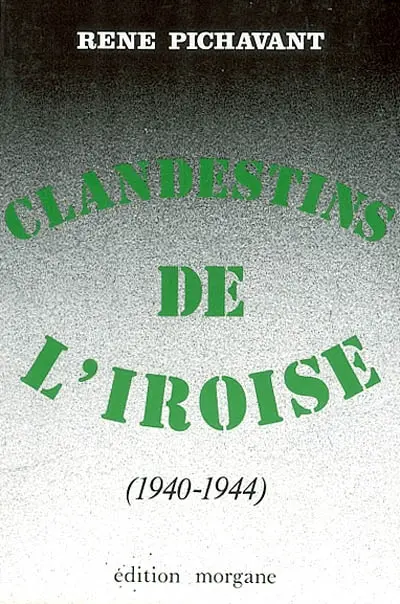Clandestins de l'Iroise. Vol. 6. 1940-1944 : récits d'histoire