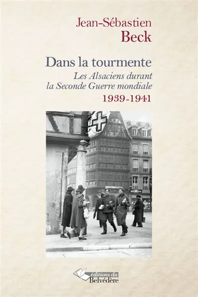 Dans la tourmente : les Alsaciens durant la Seconde Guerre mondiale. Vol. 1. Les années 1939-1941