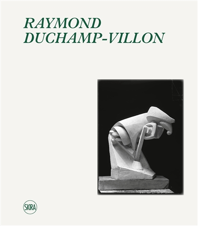 Raymond Duchamp-Villon : catalogue raisonné de l'oeuvre sculpté et inventaire de l'oeuvre graphique. Raymond Duchamp-Villon : catalogue raisonné of sculpture and inventory of graphic work