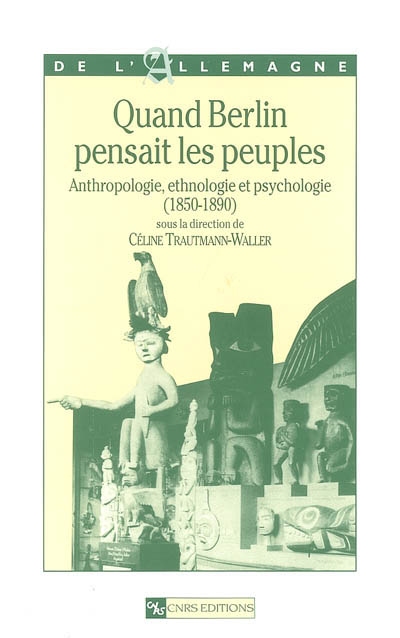 Quand Berlin pensait les peuples : anthropologie, ethnologie et psychologie : 1850-1890