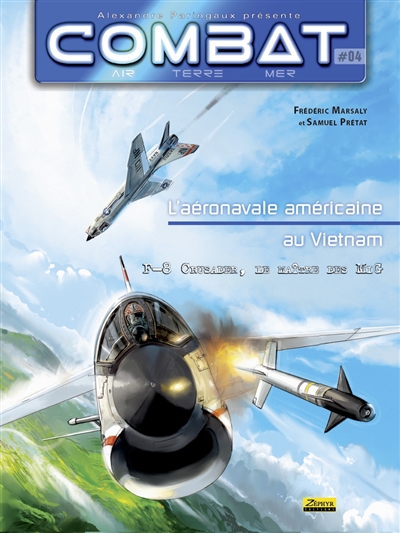 Combat : air, terre, mer. L'aéronavale américaine au Vietnam. Vol. 4. F-8 crusader, le maître des MiG