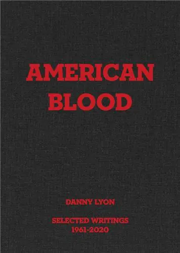 Danny Lyon : American Blood, Selected Writings, 1961-2020