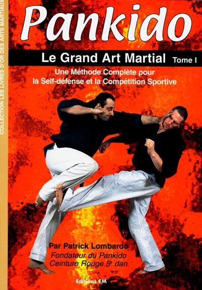 Pankido. Vol. 1. Le grand art martial : une méthode complète pour la self-défense et la compétition sportive