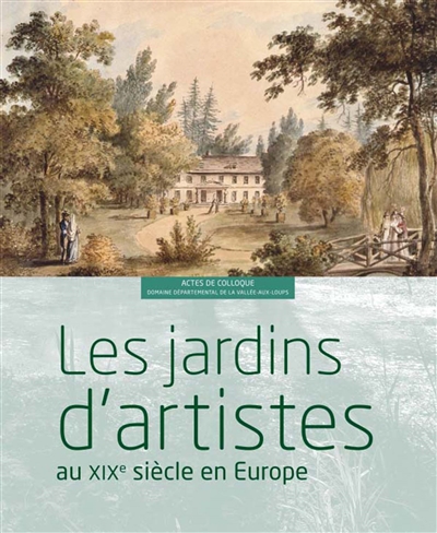 Les jardins d'artistes au XIXe siècle en Europe : actes du colloque, domaine départemental de la Vallée-aux-Loups