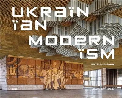Dmytro Soloviov Ukrainian Modernism : Modernist Architecture of Ukraine