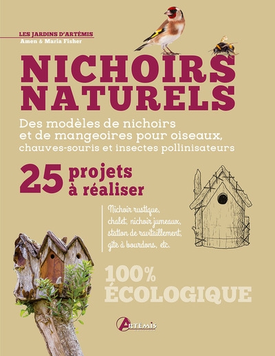 Nichoirs naturels : 25 projets à réaliser : des modèles de nichoirs et de mangeoires pour oiseaux, chauve-souris et insectes pollinisateurs