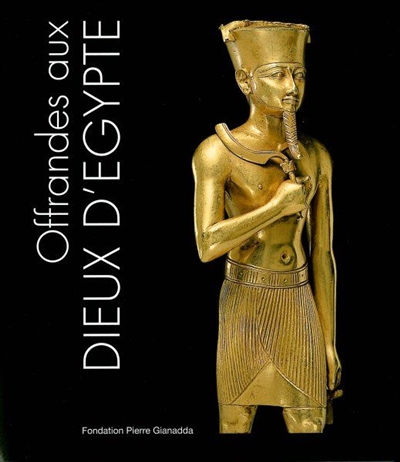 Offrandes aux dieux d'Egypte : exposition, Martigny, Fondation Pierre Gianadda, 17 mars-8 juin 2008