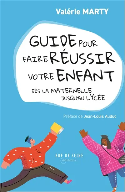 Guide pour faire réussir votre enfant : dès la maternelle jusqu'au lycée