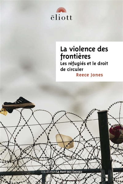 La violence des frontières : les réfugiés et le droit de circuler - Reece Jones