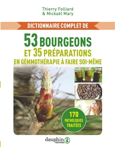 Dictionnaire complet de 53 bourgeons et 35 préparations en gemmothérapie à faire soi-même : 170 pathologies traitées