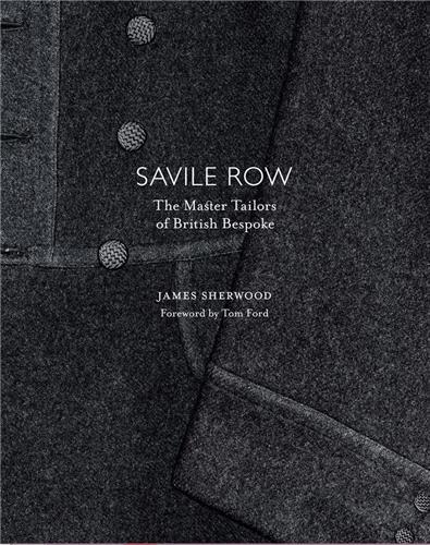 Savile Row The Master Tailors of British Bespoke