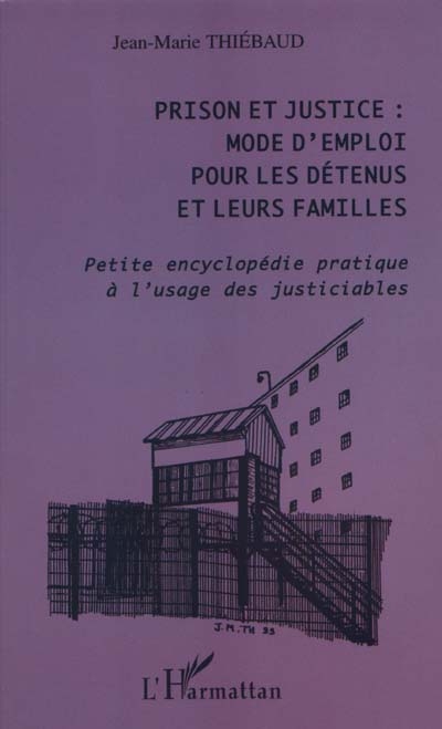 Prison et justice : mode d'emploi pour les détenus et leurs familles : petite encyclopédie pratique à l'usage des justiciables